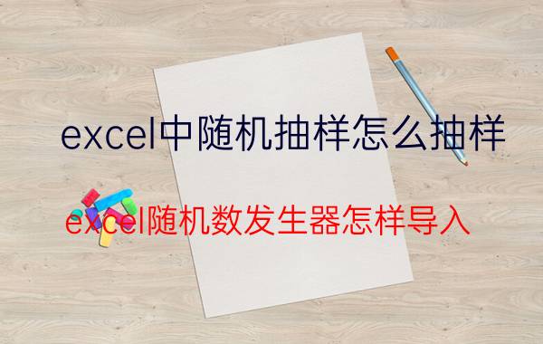 excel中随机抽样怎么抽样 excel随机数发生器怎样导入？